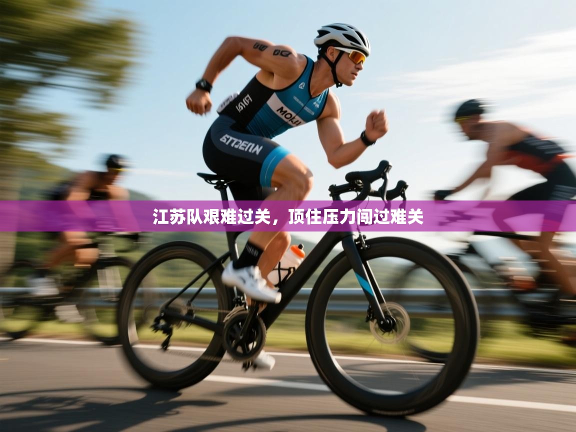 江苏队艰难过关，顶住压力闯过难关